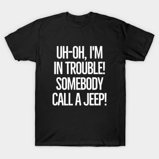 Somebody call a jeep! T-Shirt